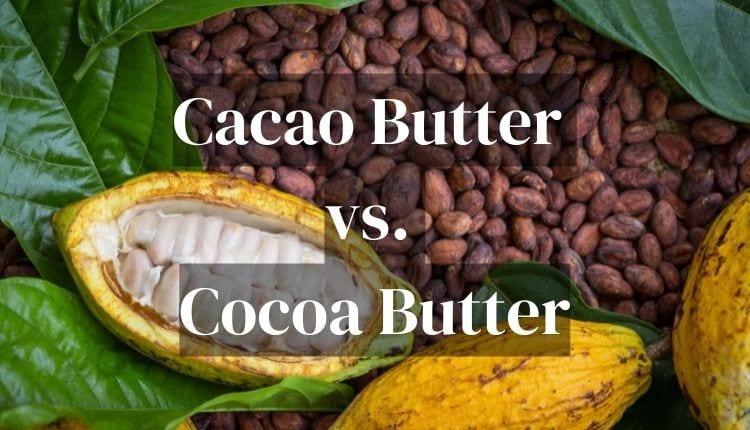 cacao butter vs cocoa butter